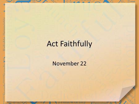 Act Faithfully November 22. Admit it … What are some habits or routines you never change? Daniel was a man whose unchangeable routine was to pray – Morning,