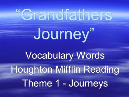 “Grandfathers Journey” Vocabulary Words Houghton Mifflin Reading Theme 1 - Journeys Vocabulary Words Houghton Mifflin Reading Theme 1 - Journeys.
