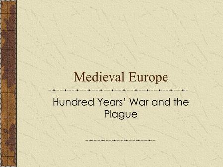 Medieval Europe Hundred Years’ War and the Plague.
