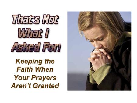 Keeping the Faith When Your Prayers Aren’t Granted.