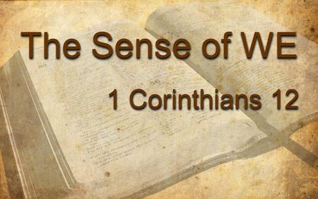 The Sense of WE 1 Corinthians 12 The Sense of WE 1 Corinthians 12.