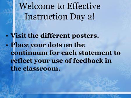 Welcome to Effective Instruction Day 2! Visit the different posters. Place your dots on the continuum for each statement to reflect your use of feedback.