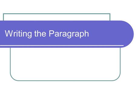 Writing the Paragraph. Before you begin; let’s consider the process Step One Prewriting: Select a topic and details. Be sure it is specific to assignment.