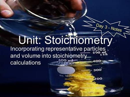 Unit: Stoichiometry Incorporating representative particles and volume into stoichiometry calculations Day 3 - Notes.
