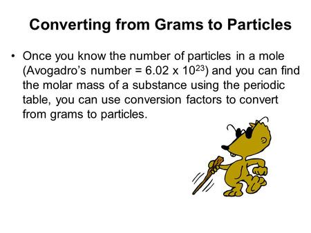 Once you know the number of particles in a mole (Avogadro’s number = 6.02 x 10 23 ) and you can find the molar mass of a substance using the periodic table,