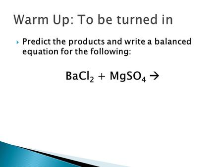  Predict the products and write a balanced equation for the following: BaCl 2 + MgSO 4 