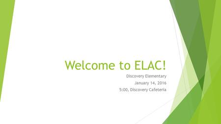 Welcome to ELAC! Discovery Elementary January 14, 2016 5:00, Discovery Cafeteria.