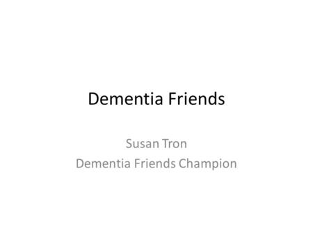 Dementia Friends Susan Tron Dementia Friends Champion.