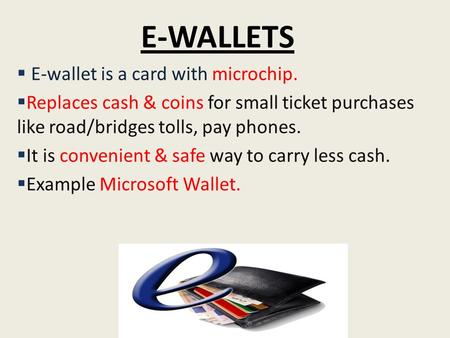 E-WALLETS E-wallet is a card with microchip.