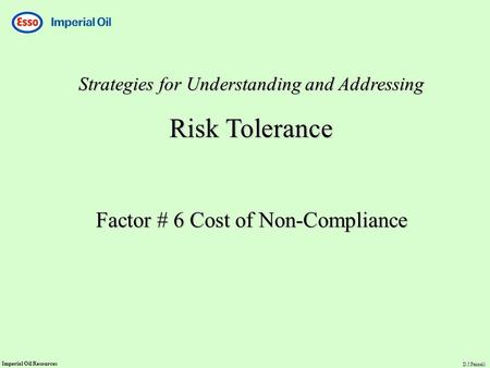Imperial Oil Resources D.J.Fennell Strategies for Understanding and Addressing Risk Tolerance Factor # 6 Cost of Non-Compliance.