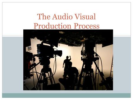 The Audio Visual Production Process