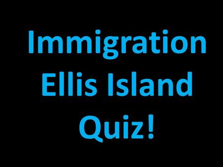 Immigration Ellis Island Quiz! Draw a box at the top to keep track of your points. Write the letter of the correct answer. Have your dry-erase boards.