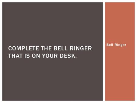 Bell Ringer COMPLETE THE BELL RINGER THAT IS ON YOUR DESK.