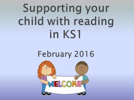 Supporting your child with reading in KS1 February 2016