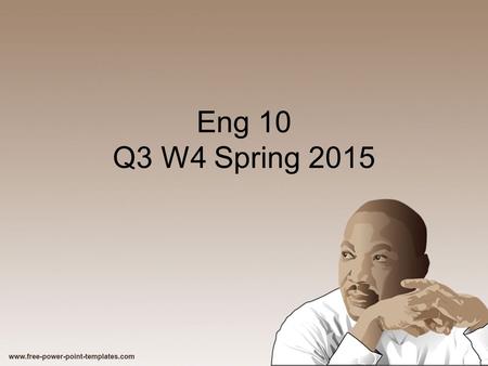 Eng 10 Q3 W4 Spring 2015. Weekly Standards Reading Informational Texts ( Main ideas, analyze rhetoric) Writing: language use, ideas explained with evidence,
