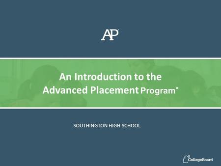 SOUTHINGTON HIGH SCHOOL An Introduction to the Advanced Placement Program ®