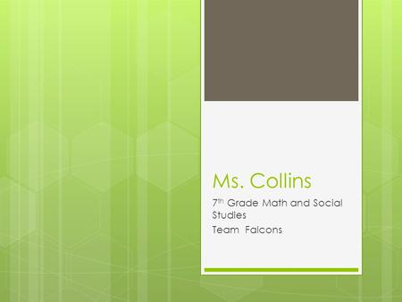 Ms. Collins 7 th Grade Math and Social Studies Team Falcons.
