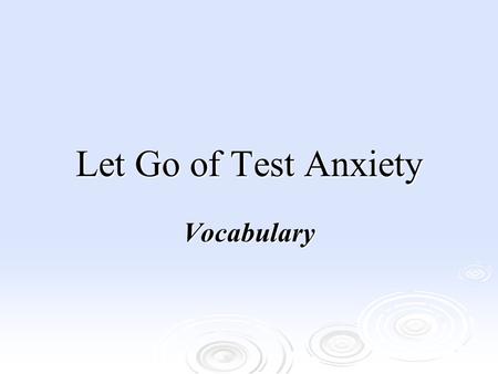 Let Go of Test Anxiety Vocabulary. Let Go of Test Anxiety - Vocabulary   persistent - (adj.) continuing without interruption Sometimes, however, tension.