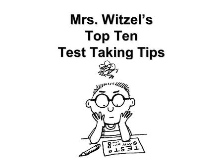 Mrs. Witzel’s Top Ten Test Taking Tips. #10 Bring all the supplies necessary –pencils, highlighters, eraser.
