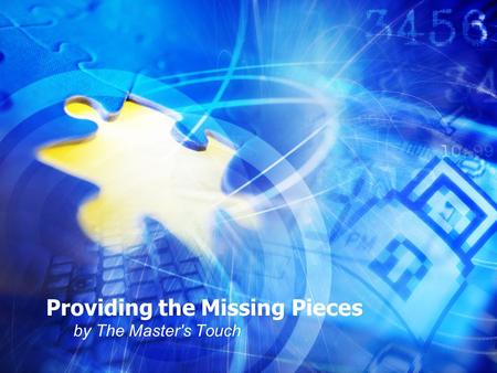 Providing the Missing Pieces by The Master's Touch.