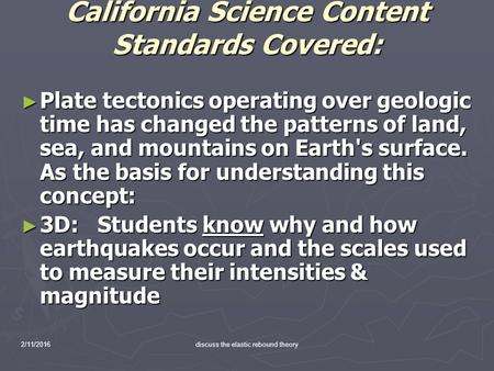 2/11/2016discuss the elastic rebound theory California Science Content Standards Covered: ► Plate tectonics operating over geologic time has changed the.