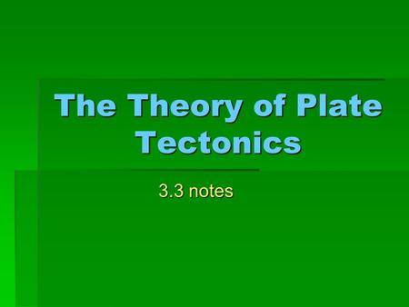 The Theory of Plate Tectonics 3.3 notes How plates move  The theory of plate tectonics states that pieces of Earth’s lithosphere are in slow, constant.