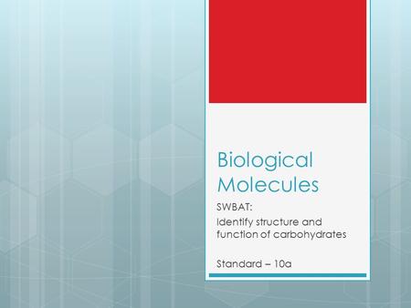 Biological Molecules SWBAT: Identify structure and function of carbohydrates Standard – 10a.