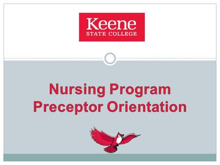 Objectives To review the key components of the Nursing Program. To understand the roles and responsibilities of the student, preceptor and faculty liaison.