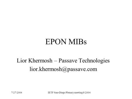 7/27/2004IETF San-Diego Plenary meeting 8/2004 EPON MIBs Lior Khermosh – Passave Technologies