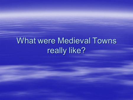 What were Medieval Towns really like?. Using pictures as historical sources 1.In this lesson you are going to use two pictures to help you work out what.