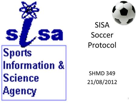 SISA Soccer Protocol SHMD 349 21/08/2012 1. SISA S ports I nformation & S cience A gency SISA SISA is a project of the South African Sports Commission.