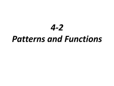 4-2 Patterns and Functions. In a relationship between variables, the dependent variable changes in response to another variable, the independent variable.