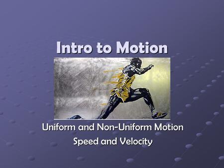Intro to Motion Uniform and Non-Uniform Motion Speed and Velocity.