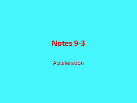 Notes 9-3 Acceleration. Rate velocity changes with time Vector quantity In science, acceleration refers to increasing speed, decreasing speed, or changing.