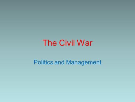 The Civil War Politics and Management. Conscription April, 1862 – Confederate conscription law All men 18-35 (later 17-45) Criticized as an assault on.