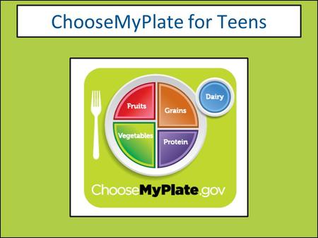 ChooseMyPlate for Teens. Fruits Group 1.Use fruits as snacks, salads or desserts. 2.Choose whole or cut up fruits more often than fruit juice. Key Consumer.