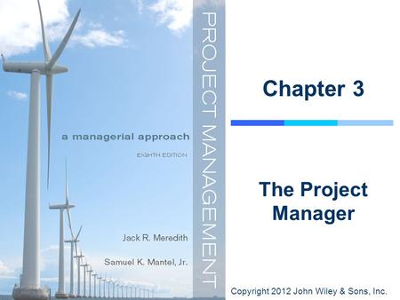 Copyright 2012 John Wiley & Sons, Inc. Chapter 3 The Project Manager.