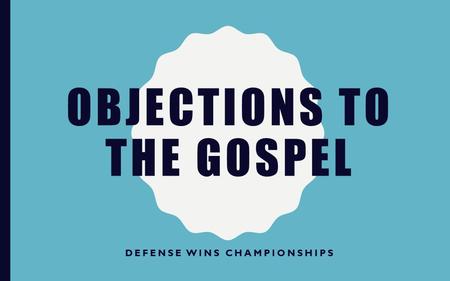 OBJECTIONS TO THE GOSPEL DEFENSE WINS CHAMPIONSHIPS.