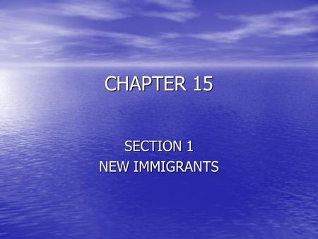 CHAPTER 15 SECTION 1 NEW IMMIGRANTS. CHANGING PATTERNS OF IMMIGRATION The United States is a Nation of immigrants. The only people who were born here.