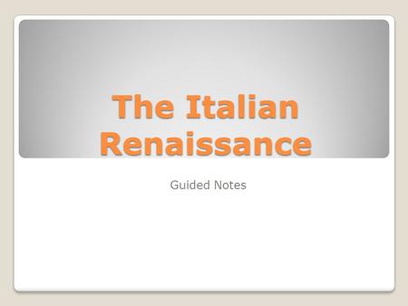 The Italian Renaissance Guided Notes. The Renaissance begins… The word Renaissance means “rebirth” The “rebirth” that occurred during this time period.