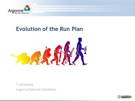 T. LeCompte Argonne National Laboratory Evolution of the Run Plan.