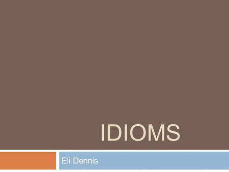 Idioms Eli Dennis.