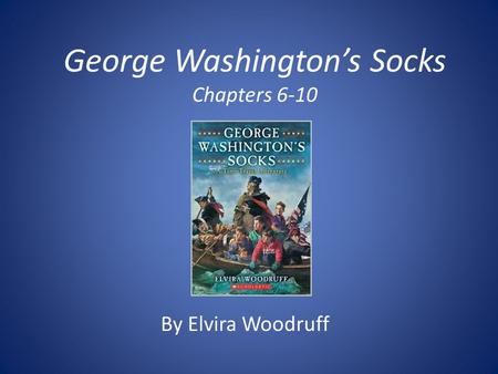 George Washington’s Socks Chapters 6-10