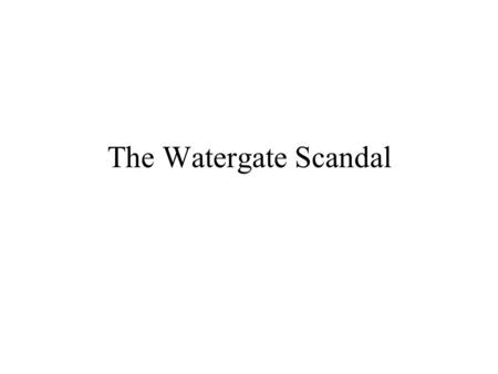 The Watergate Scandal. Objective Examine the circumstances surrounding the Watergate scandal and the impact on the presidency.