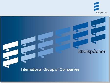 COMPANY EBERSPÄCHER S.A.S 2700 service points 60 official agencies 5500 employees United Kingdom Ireland Italy Hungary Latvia Lithuania Luxembourg Nederland.