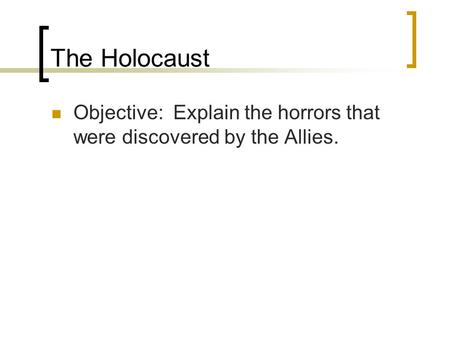 The Holocaust Objective: Explain the horrors that were discovered by the Allies.