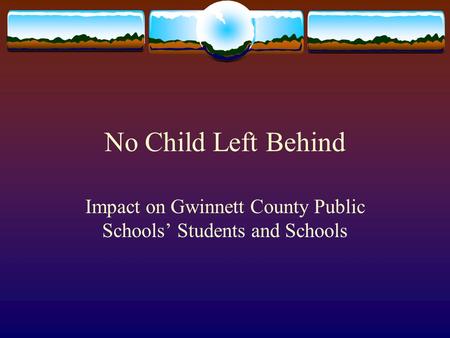 No Child Left Behind Impact on Gwinnett County Public Schools’ Students and Schools.