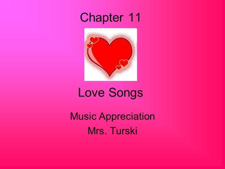 Chapter 11 Love Songs Music Appreciation Mrs. Turski.