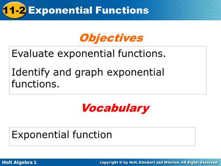 Holt Algebra 1 11-2 Exponential Functions Evaluate exponential functions. Identify and graph exponential functions. Objectives Exponential function Vocabulary.