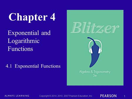 Chapter 4 Exponential and Logarithmic Functions Copyright © 2014, 2010, 2007 Pearson Education, Inc. 1 4.1 Exponential Functions.